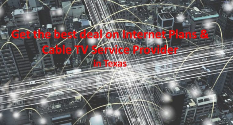 Get the best deal on Internet Plans and Cable TV Service Provider in Texas