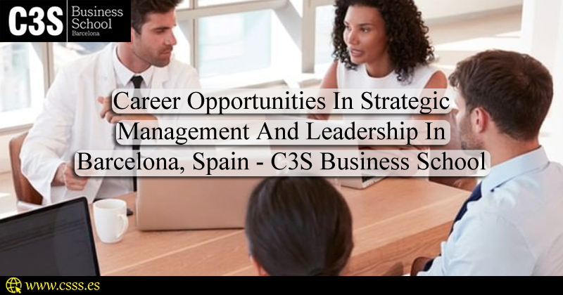 Career Opportunities In Strategic Management And Leadership In Barcelona, Spain – C3S Business Schoo