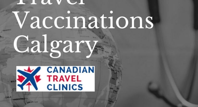 Get Your Travel Vaccinations in Calgary – Canadian Travel Clinics