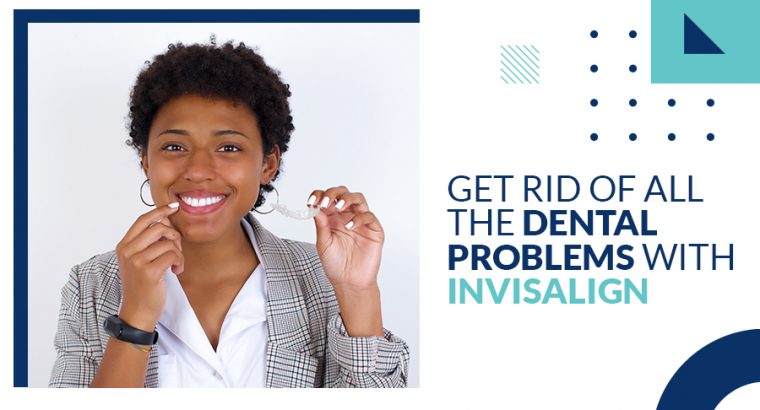 Get rid of all the Dental Problems with Invisalign
