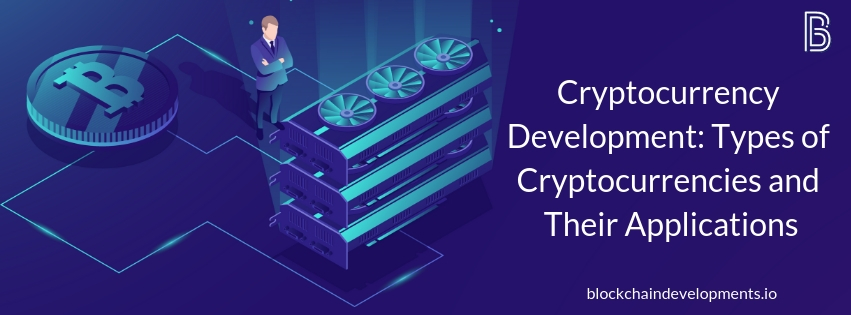 Cryptocurrency Development: Types of Cryptocurrencies and Their Applications