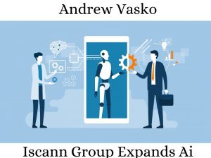 Andrew Vasko | Iscann Group Expands Ai And Data Services