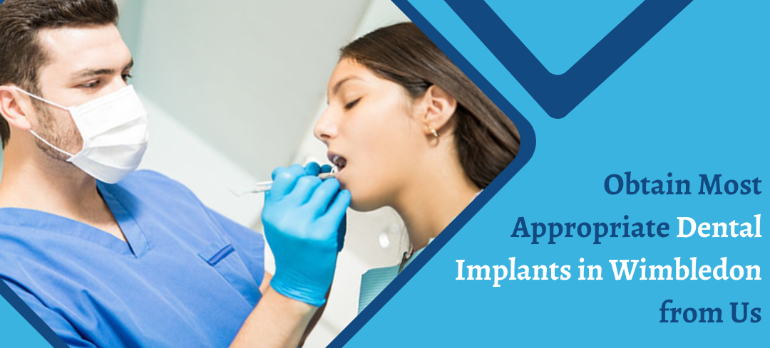 Obtain Most Appropriate Dental Implants in Wimbledon from Us