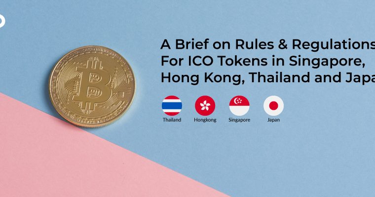 A Brief on Rules & Regulations for ICO Tokens in Singapore, China(Hong Kong), Thailand, and Japan