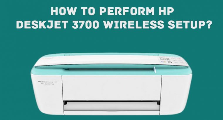 How to Perform HP DeskJet 3700 Wireless Setup?