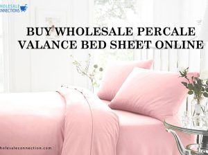 BUY WHOLESALE PERCALE VALANCE BED SHEET ONLINE