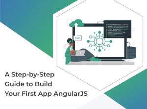 A Step-by-Step Guide to Build Your First App AngularJS