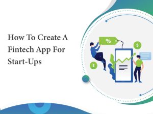 How To Create A Fintech App For Start-Ups