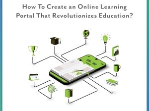 How To Create an Online Learning Portal That Revolutionizes Education