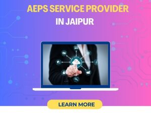 AEPS Service Provider in Jaipur